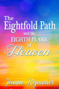 Title: The Eightfold Path and the 8th Plane of Heaven, Author: Jeanne Rejaunier