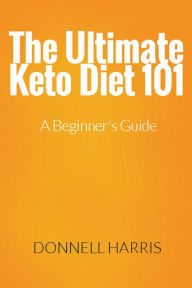 Title: The Ultimate Keto Diet 101: A Beginner's Guide, Author: Tha Compilation