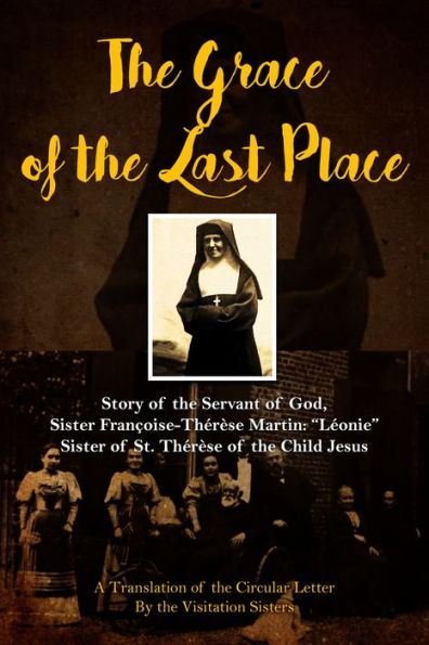 The Grace of the Last Place: Story of the Servant of God, Sister Francoise-Therese Martin, 