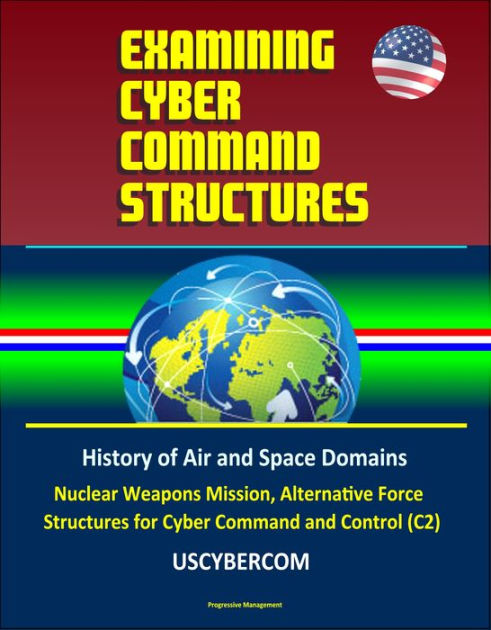 Examining Cyber Command Structures - History of Air and Space Domains ...