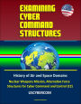 Examining Cyber Command Structures - History of Air and Space Domains, Nuclear Weapons Mission, Alternative Force Structures for Cyber Command and Control (C2), USCYBERCOM