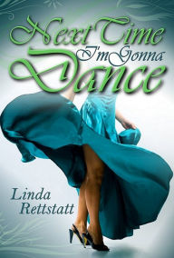 Title: Next Time I'm Gonna Dance, Author: Linda Rettstatt