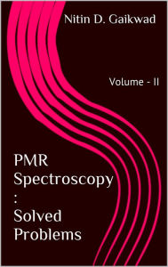 Title: PMR Spectroscopy: Solved Problems Volume : II, Author: Nitin D. Gaikwad