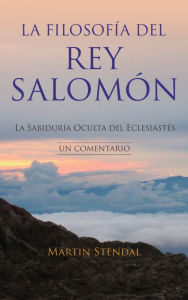 Title: La Filosofia del rey Salomon: La Sabiduria Oculta del Eclesiastes, Author: Martin Stendal