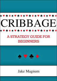 Title: Cribbage: A Strategy Guide for Beginners, Author: Jake Magnum