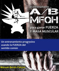 Title: El entrenamiento A/B MFQH para fuerza y masa muscular, Author: Manuel Bento Falcón