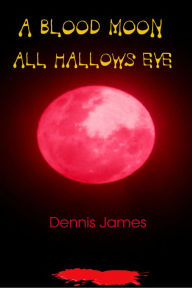 Title: A Blood Moon All Hallows Eve, Author: Dennis James
