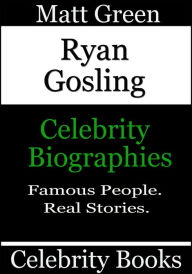 Title: Ryan Gosling: Celebrity Biographies, Author: Matt Green