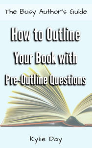 Title: How to Outline Your Book with Pre-Outline Questions, Author: Kylie Day