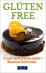 Title: Glúten Free: O que você precisa saber + receitas deliciosas, Author: Blue Edition