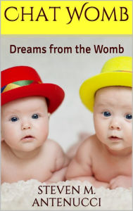 Title: Chat Womb: Dreams from the Womb, Author: Steven M Antenucci