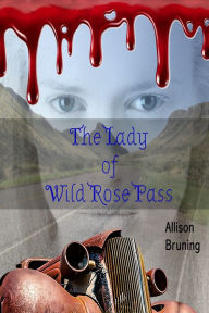 Title: The Lady of Wild Rose Pass, Author: Allison Bruning