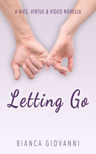 Title: Letting Go (A Vice, Virtue & Video Novella), Author: Bianca Giovanni