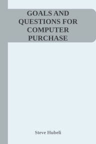 Title: Goals and Questions for Computer Purchase, Author: Steve Hubeli
