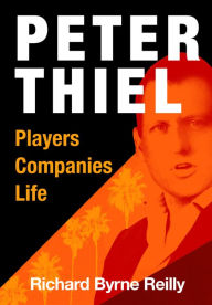 Title: Peter Thiel: Players, Companies, Life, Author: Richard Byrne Reilly