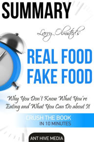 Title: Larry Olmsted's Real Food/Fake Food Why You Don't Know What You're Eating and What You Can Do About It Summary, Author: Ant Hive Media