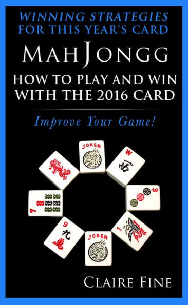 MahJongg: How to Play and Win With the 2016 Card