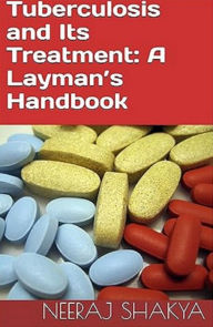 Title: Tuberculosis and Its Treatment: A Layman's Handbook, Author: Neeraj Shakya