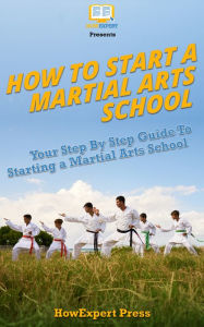 Title: How To Start A Martial Arts School, Author: HowExpert