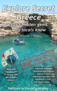 Title: Explore Secret Greece: 50+1 Hidden Gems Only Locals Know, Author: Alexander F. Rondos