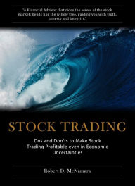 Title: Stock Trading: Dos And Don'ts To Make Stock Trading Profitable Even In Economic Uncertainties, Author: Rob D McNamara