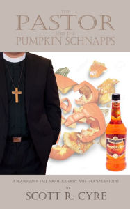 Title: The Pastor and the Pumpkin Schnapps, Author: Scott R. Cyre