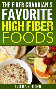 Title: The Fiber Guardian's Favorite High Fiber Foods: A List of the Right Foods to Lose Weight, Feel Better, and Live Longer, Author: Danilo Franca