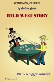 Title: Wild West Story Part 1: A Bigger Swindler, Author: Gabriel Calex