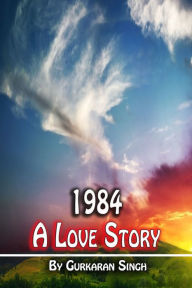 Title: 1984: A Love Story, Author: Gurkaran Singh