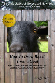 Title: How To Draw Blood From a Goat: How To Collect and Send Specimens to Test for Pregnancy, Johnes, CAE, CL, and More, Author: Leigh Tate