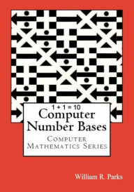 Title: 1 + 1 = 10 Computer Number Bases, Author: William R. Parks