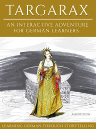 Title: Learning German Through Storytelling: Targarax, Author: André Klein