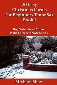 Title: 20 Easy Christmas Carols For Beginners Tenor Sax: Book 1, Author: Michael Shaw