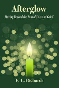 Title: Afterglow: Moving Beyond the Pain of Loss and Grief, Author: F.L. Richards