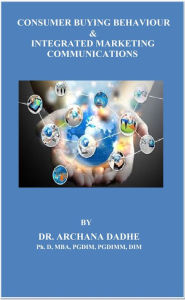 Title: Consumer Buying Behaviour & Integtrated Marketing Communications, Author: Dr.Archana Dadhe