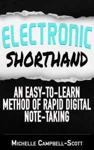 Title: Electronic Shorthand: An Easy-To-Learn Method Of Rapid Digital Note-Taking, Author: Michelle Campbell-Scott