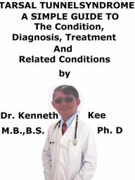 Title: Tarsal Tunnel Syndrome, A Simple Guide To The Condition, Diagnosis, Treatment And Related Conditions, Author: Kenneth Kee