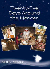 Title: Twenty-Five Days Around the Manger, Author: Marty Magee