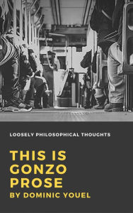 Title: This is Gonzo Prose, Author: Dominic Youel