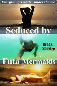 Title: Seduced by Futa Mermaids: Everything is wetter under the sea (Futa-on-Male menage), Author: Brock Spurtze