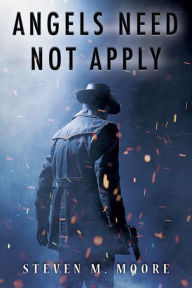 Title: Angels Need Not Apply, Author: Steven M. Moore