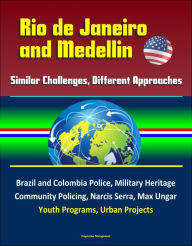 Title: Rio de Janeiro and Medellin: Similar Challenges, Different Approaches - Brazil and Colombia Police, Military Heritage, Community Policing, Narcis Serra, Max Ungar, Youth Programs, Urban Projects, Author: Progressive Management