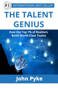 Title: The Talent Genius: How The Top 1% of Realtors Build World-Class Teams, Author: John Pyke