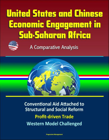 United States and Chinese Economic Engagement in Sub-Saharan Africa: A Comparative Analysis - Conventional Aid Attached to Structural and Social Reform, Profit-driven Trade, Western Model Challenged