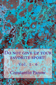 Title: Do Not Give Up Your Favorite Sport! (Vol. 1-6 ), Author: Constantin Panow