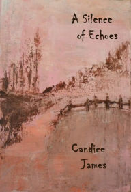 Title: A Silence of Echoes, Author: Candice James