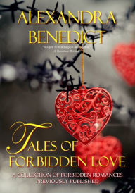 Title: Tales of Forbidden Love (A Collection of Forbidden Romances, Previously Published), Author: Alexandra Benedict
