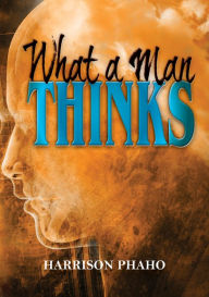 Title: What A Man Thinks, Author: Harrison Phaho