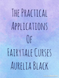 Title: The Practical Applications of Fairytale Curses, Author: Aurelia Black