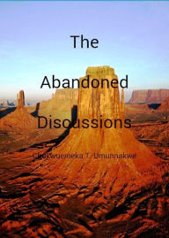Title: The Abandoned Discussions, Author: Chukwuemeka T. Umunnakwe